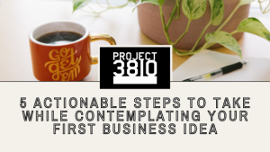5 Actionable steps to take while contemplating your business idea